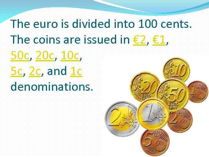 The euro is divided into 100 cents. The coins are issued in € 2,