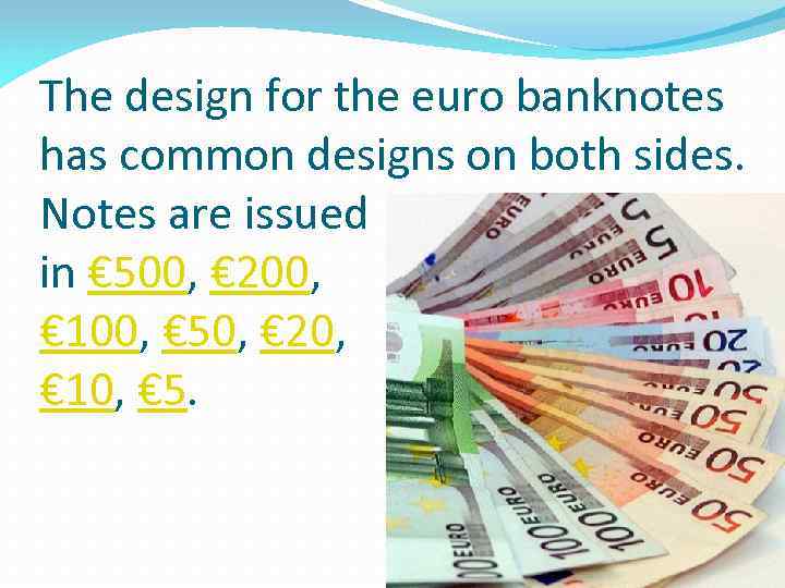 The design for the euro banknotes has common designs on both sides. Notes are