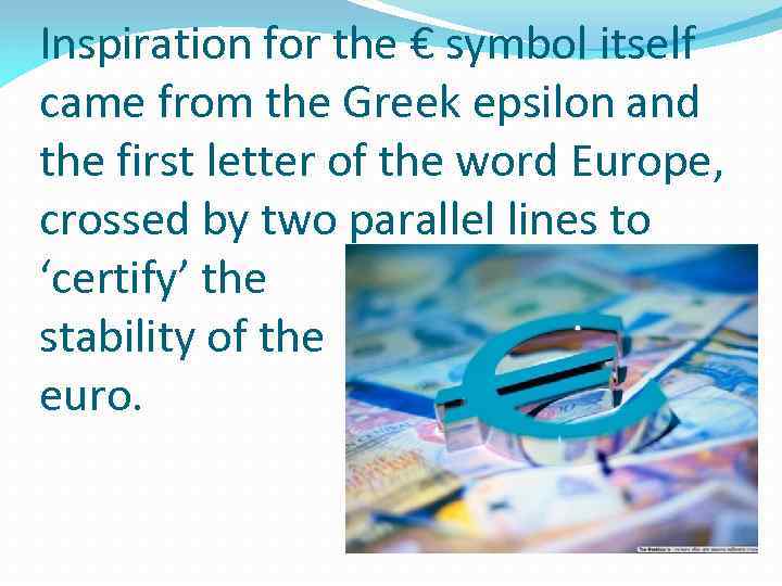 Inspiration for the € symbol itself came from the Greek epsilon and the first