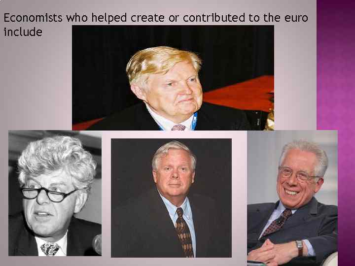 Economists who helped create or contributed to the euro include 