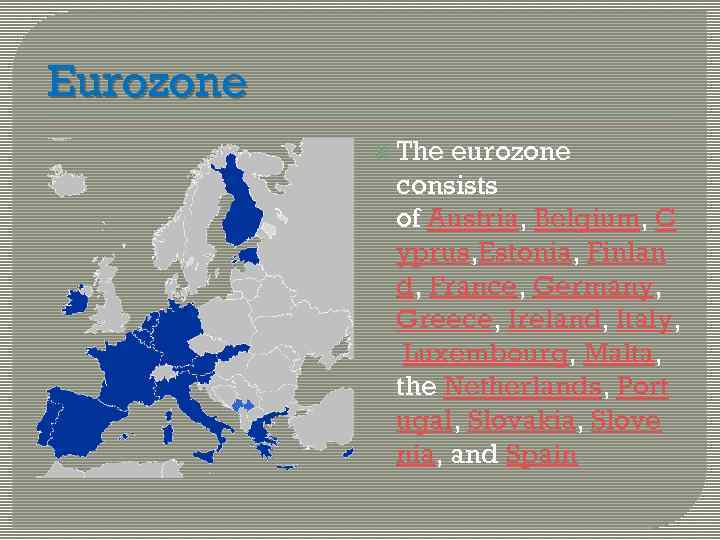 Eurozone The eurozone consists of Austria, Belgium, C yprus, Estonia, Finlan d, France, Germany,