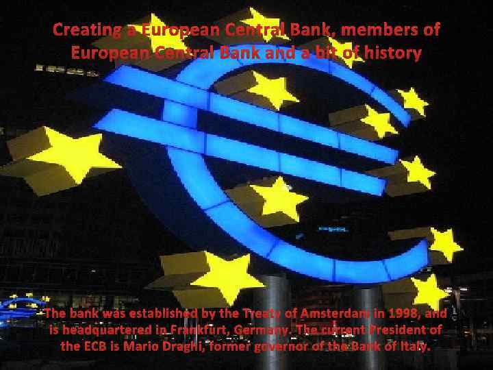 Creating a European Central Bank, members of European Central Bank and a bit of