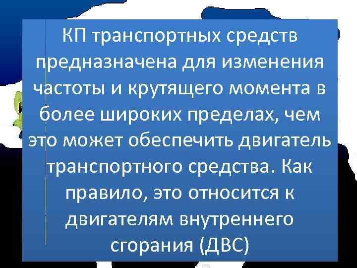 КП транспортных средств предназначена для изменения частоты и крутящего момента в более широких пределах,