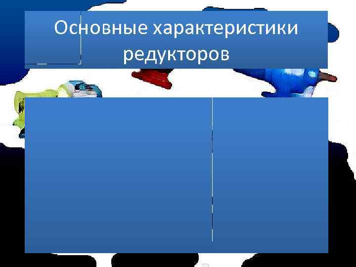 Основные характеристики редукторов 