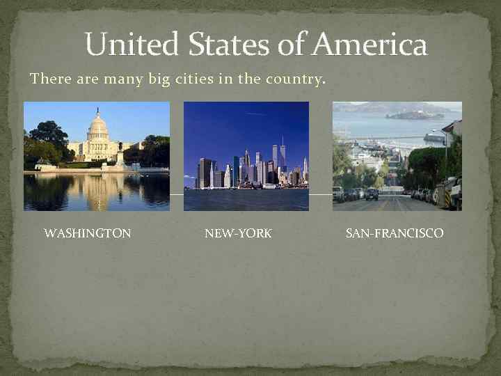 United States of America There are many big cities in the country. WASHINGTON NEW-YORK