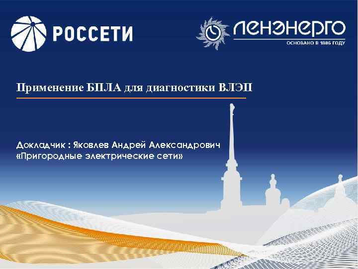 Применение БПЛА для диагностики ВЛЭП Докладчик : Яковлев Андрей Александрович «Пригородные электрические сети» 