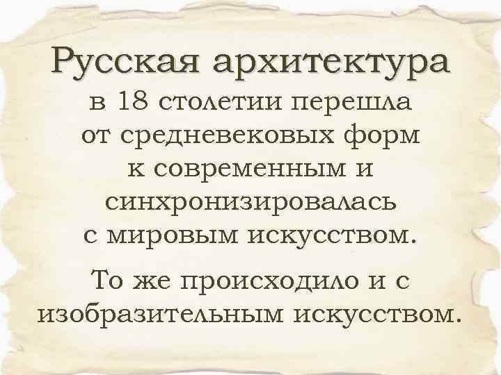 Русская архитектура в 18 столетии перешла от средневековых форм к современным и синхронизировалась с
