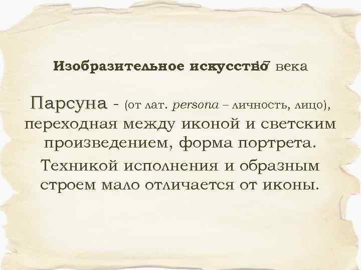 Изобразительное искусство века 17 Парсуна - (от лат. persona – личность, лицо), переходная между