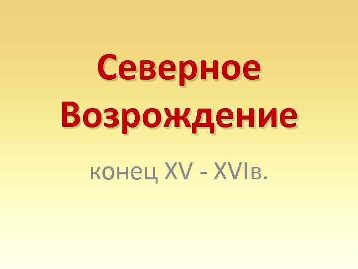 Северное Возрождение конец XV - XVIв. 