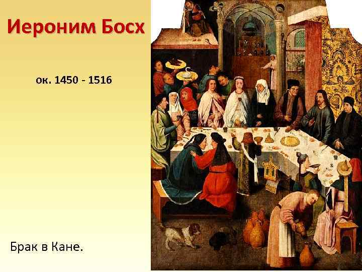 Иероним Босх ок. 1450 - 1516 Брак в Кане. 