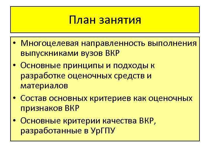 План занятия • Многоцелевая направленность выполнения выпускниками вузов ВКР • Основные принципы и подходы