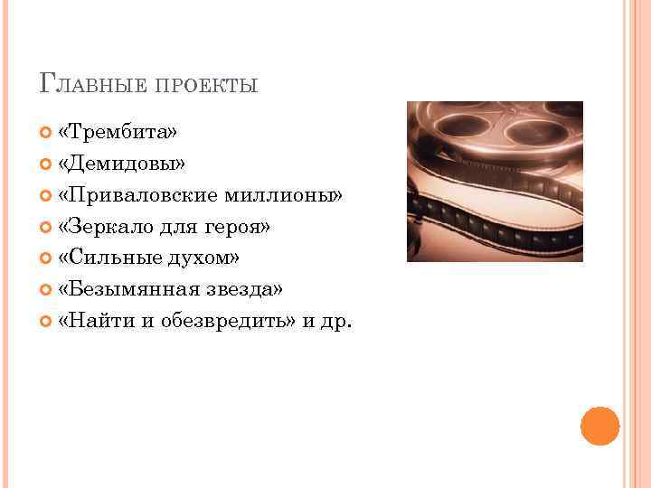 ГЛАВНЫЕ ПРОЕКТЫ «Трембита» «Демидовы» «Приваловские миллионы» «Зеркало для героя» «Сильные духом» «Безымянная звезда» «Найти