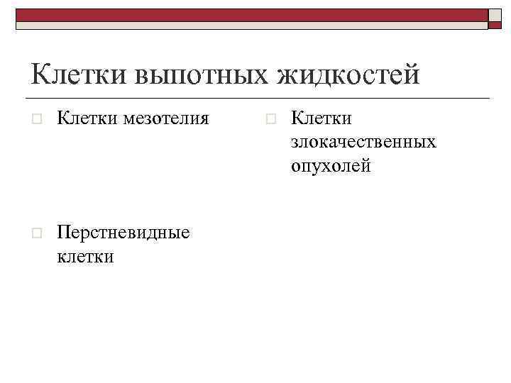 Клетки выпотных жидкостей o Клетки мезотелия o Перстневидные клетки o Клетки злокачественных опухолей 