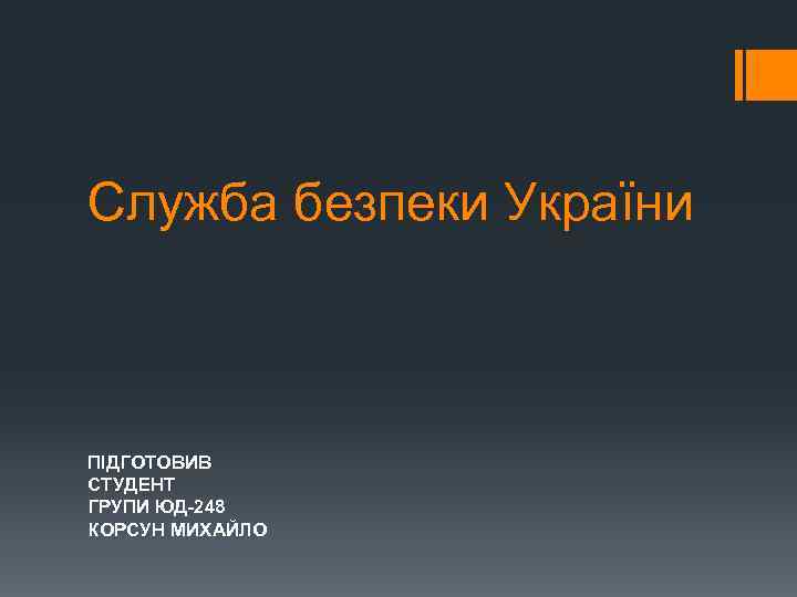 Служба безпеки України ПІДГОТОВИВ СТУДЕНТ ГРУПИ ЮД-248 КОРСУН МИХАЙЛО 