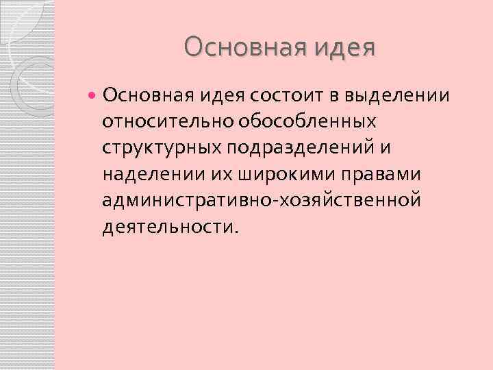 Основная идея состоит в выделении относительно обособленных структурных подразделений и наделении их широкими правами