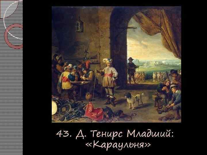 43. Д. Тенирс Младший: «Караульня» 