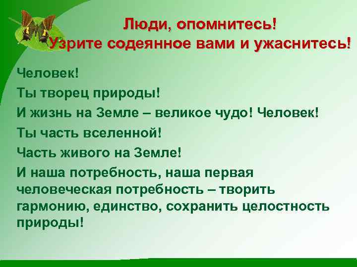 Люди, опомнитесь! Узрите содеянное вами и ужаснитесь! Человек! Ты творец природы! И жизнь на