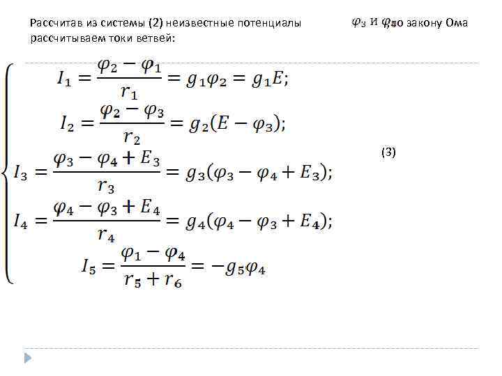 Рассчитав из системы (2) неизвестные потенциалы рассчитываем токи ветвей: , по закону Ома (3)