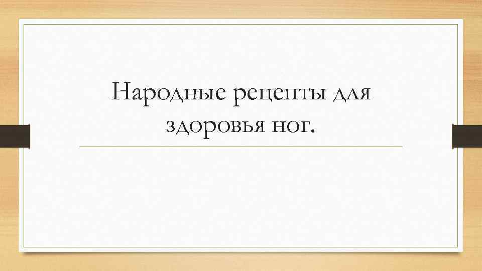 Народные рецепты для здоровья ног. 