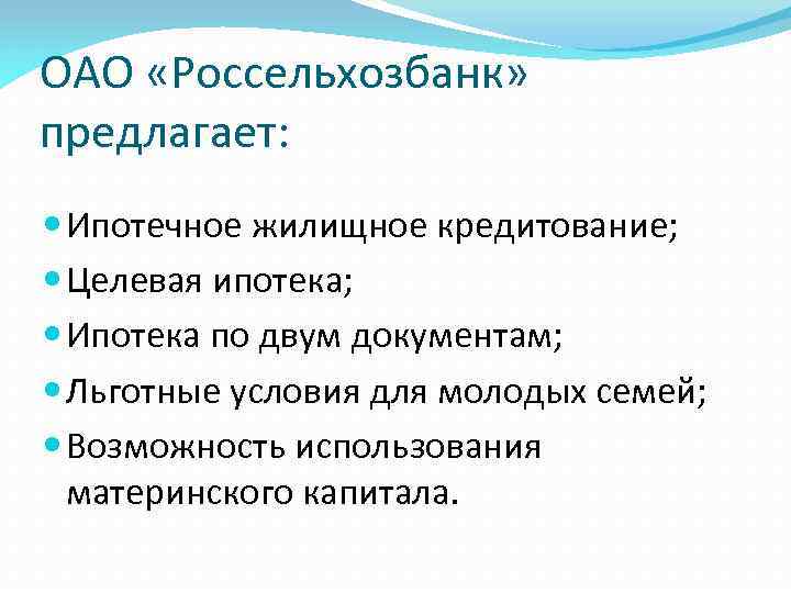 ОАО «Россельхозбанк» предлагает: Ипотечное жилищное кредитование; Целевая ипотека; Ипотека по двум документам; Льготные условия