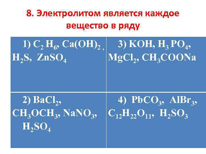 8. Электролитом является каждое вещество в ряду 1) C 2 H 6, Сa(OH)2 , 3) KO...