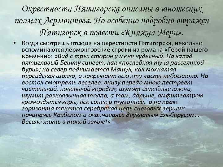 Окрестности Пятигорска описаны в юношеских поэмах Лермонтова. Но особенно подробно отражен Пятигорск в повести