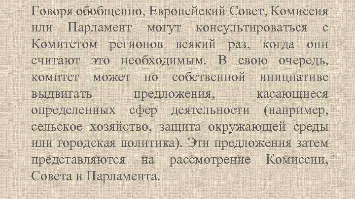 Говоря обобщенно, Европейский Совет, Комиссия или Парламент могут консультироваться с Комитетом регионов всякий раз,