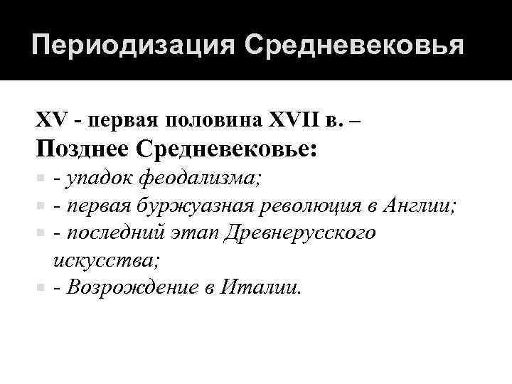 Периодизация Средневековья XV - первая половина XVII в. – Позднее Средневековье: - упадок феодализма;