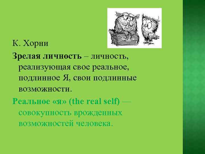 К. Хорни Зрелая личность – личность, реализующая свое реальное, подлинное Я, свои подлинные возможности.