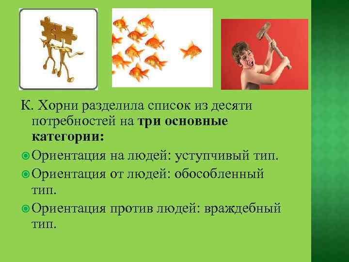 К. Хорни разделила список из десяти потребностей на три основные категории: Ориентация на людей: