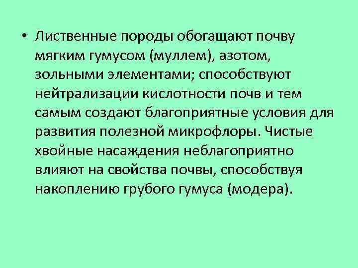  • Лиственные породы обогащают почву мягким гумусом (муллем), азотом, зольными элементами; способствуют нейтрализации