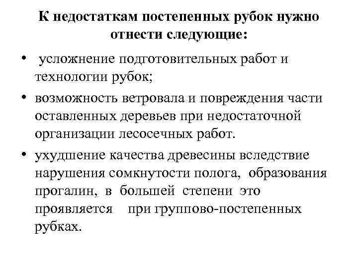 К недостаткам постепенных рубок нужно отнести следующие: • усложнение подготовительных работ и технологии рубок;