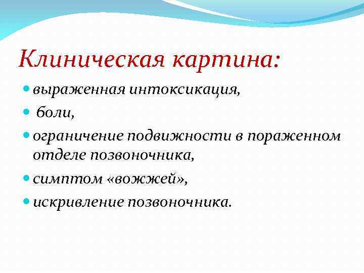 Клиническая картина: выраженная интоксикация, боли, ограничение подвижности в пораженном отделе позвоночника, симптом «вожжей» ,