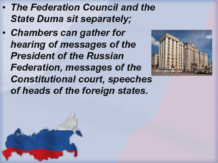  • The Federation Council and the State Duma sit separately; • Chambers can