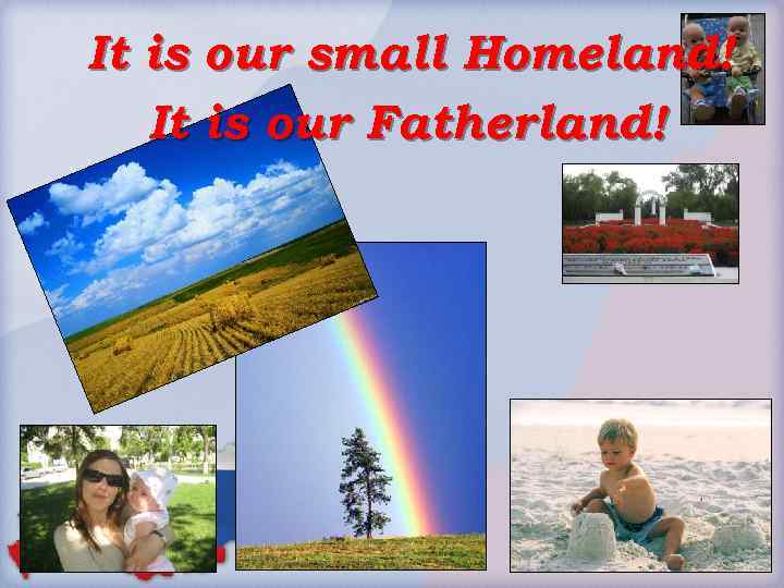 It is our small Homeland! It is our Fatherland! 