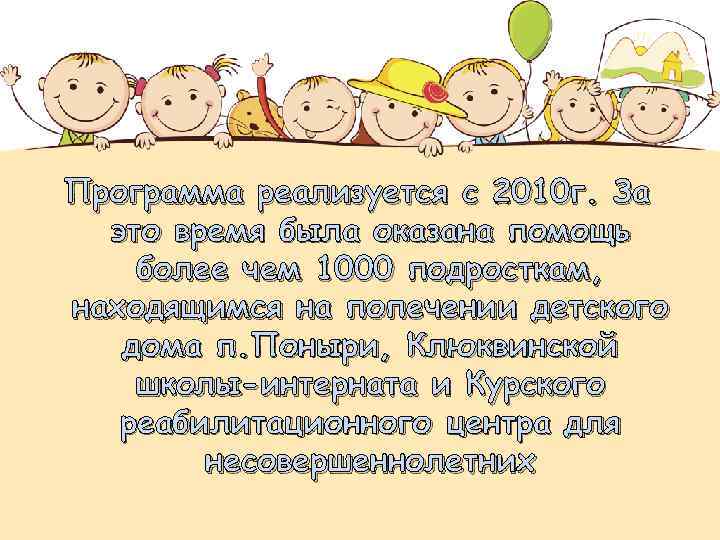 Программа реализуется с 2010 г. За это время была оказана помощь более чем 1000