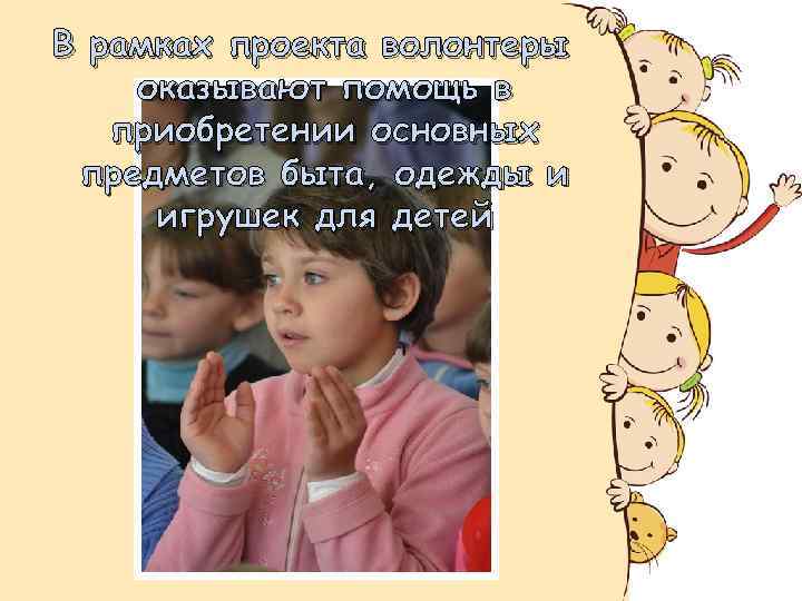 В рамках проекта волонтеры оказывают помощь в приобретении основных предметов быта, одежды и игрушек