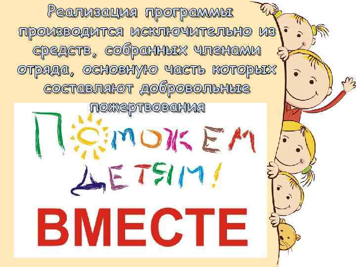 Реализация программы производится исключительно из средств, собранных членами отряда, основную часть которых составляют добровольные