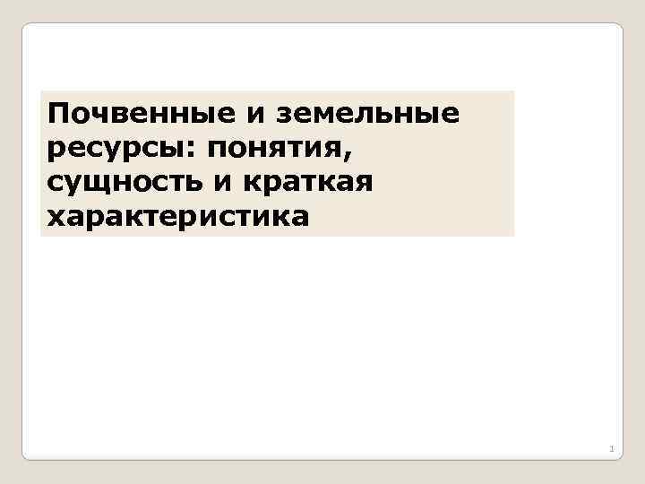 Почвенные и земельные ресурсы: понятия, сущность и краткая характеристика 1 