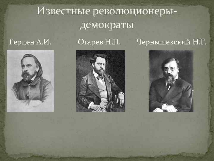 Известные революционерыдемократы Герцен А. И. Огарев Н. П. Чернышевский Н. Г. 