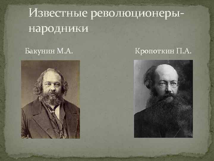 Известные революционерынародники Бакунин М. А. Кропоткин П. А. 