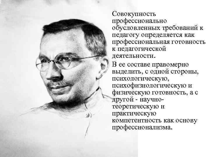 Совокупность профессионально обусловленных требований к педагогу определяется как профессиональная готовность к педагогической деятельности. В