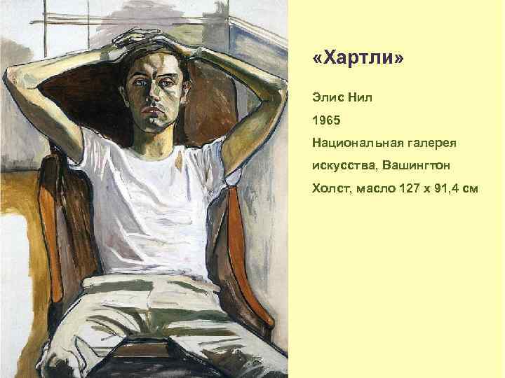  «Хартли» Элис Нил 1965 Национальная галерея искусства, Вашингтон Холст, масло 127 х 91,