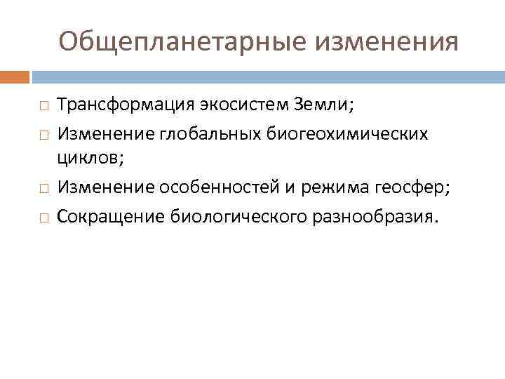 Общепланетарные изменения Трансформация экосистем Земли; Изменение глобальных биогеохимических циклов; Изменение особенностей и режима геосфер;