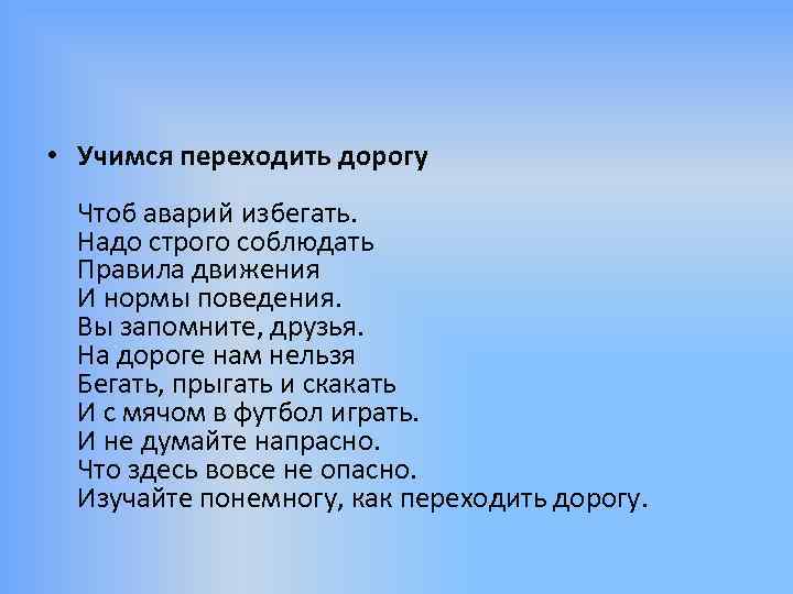  • Учимся переходить дорогу Чтоб аварий избегать. Надо строго соблюдать Правила движения И