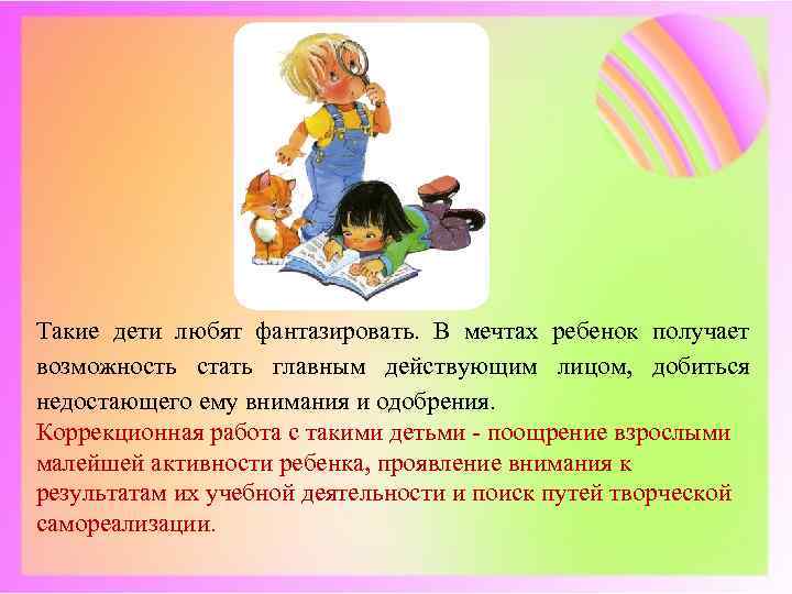 Такие дети любят фантазировать. В мечтах ребенок получает возможность стать главным действующим лицом, добиться