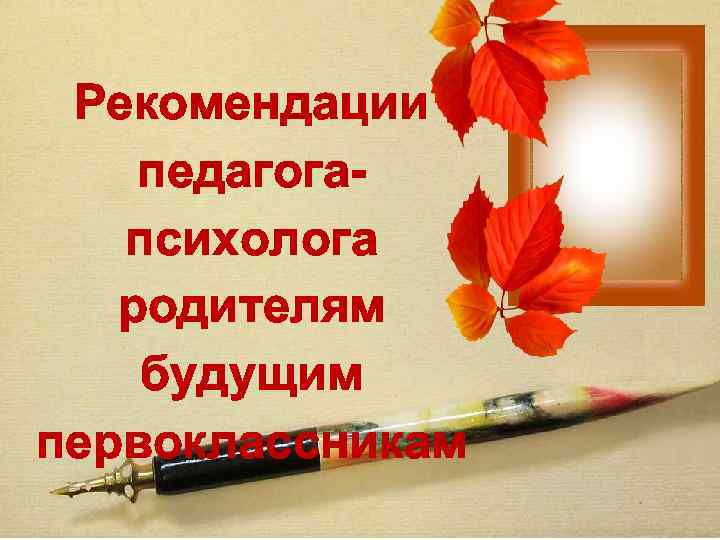 Рекомендации педагогапсихолога родителям будущим первоклассникам 