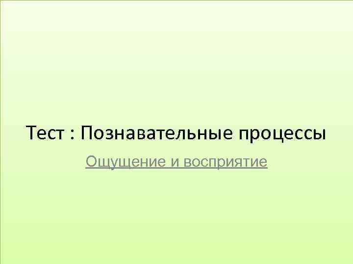 Тест : Познавательные процессы Ощущение и восприятие 