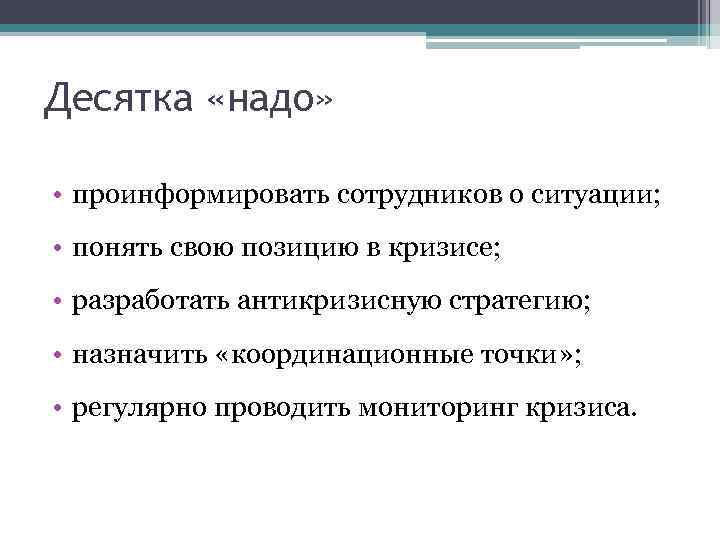 Десятка «надо» • проинформировать сотрудников о ситуации; • понять свою позицию в кризисе; •