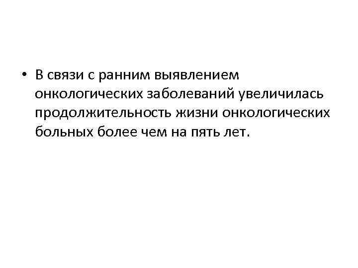  • В связи с ранним выявлением онкологических заболеваний увеличилась продолжительность жизни онкологических больных